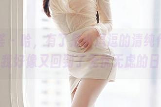 尤蜜荟 – 哈，有了是小逗逗的清纯作品更新，我好像又回到了无忧无虑的日子。